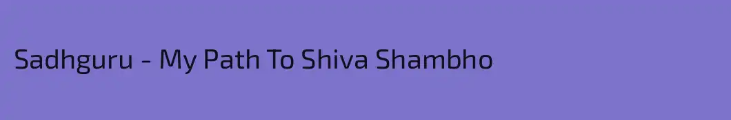 Sadhguru - My Path To Shiva Shambho
